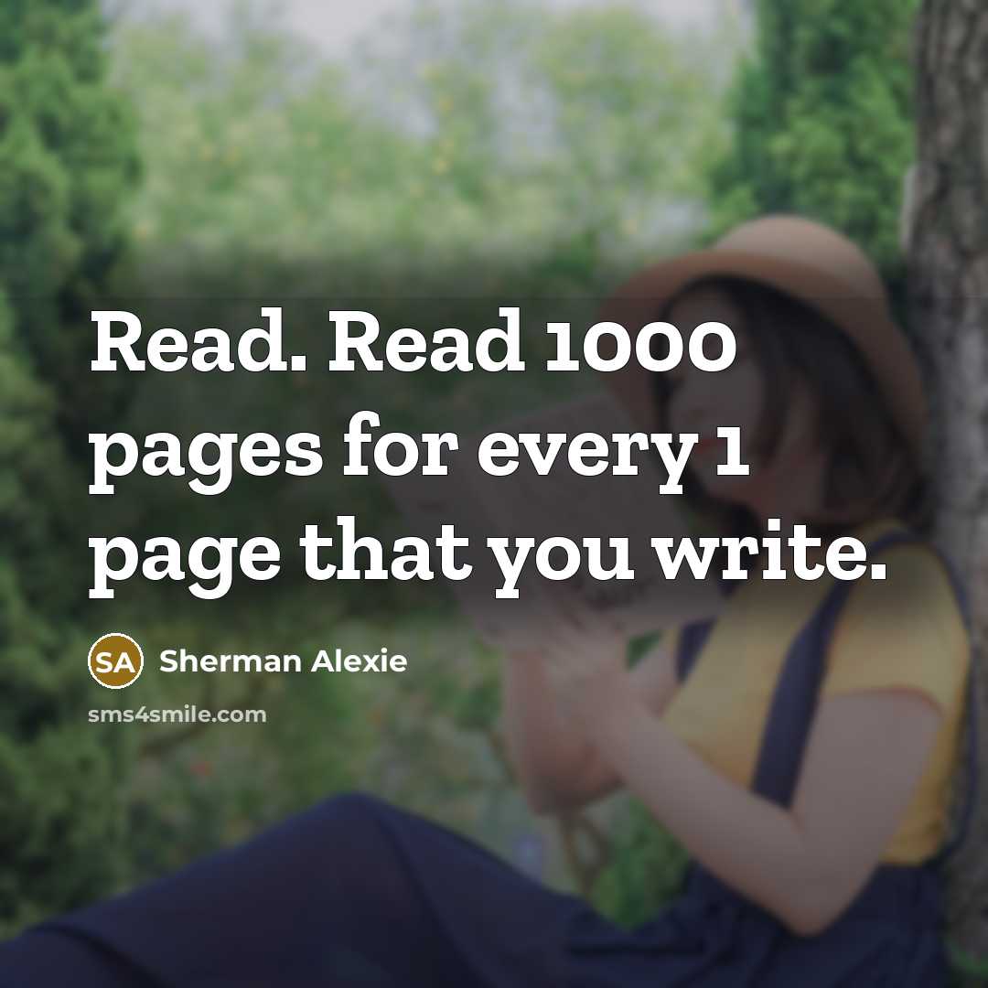 “Read. Read 1000 pages for every 1 page that you…” quote by Sherman Alexie