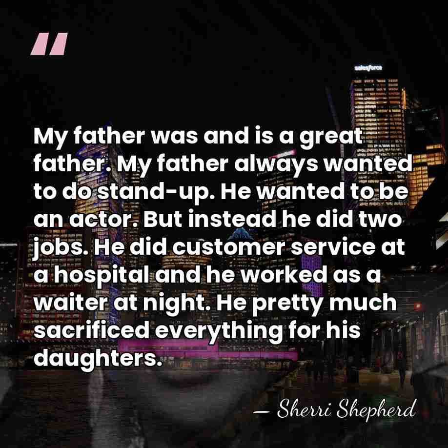 My father was and is a great father. My father always wanted&hellip; - Sherri Shepherd