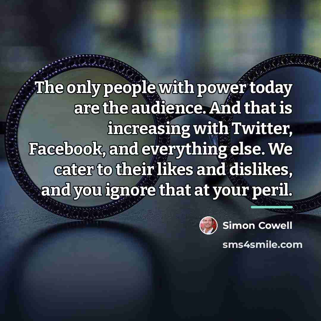 “The only people with power today are the audience. And…” quote by Simon Cowell