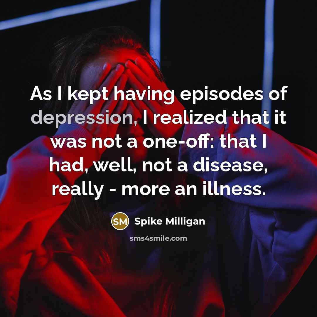 “As I kept having episodes of depression, I realized that…” quote by Spike Milligan