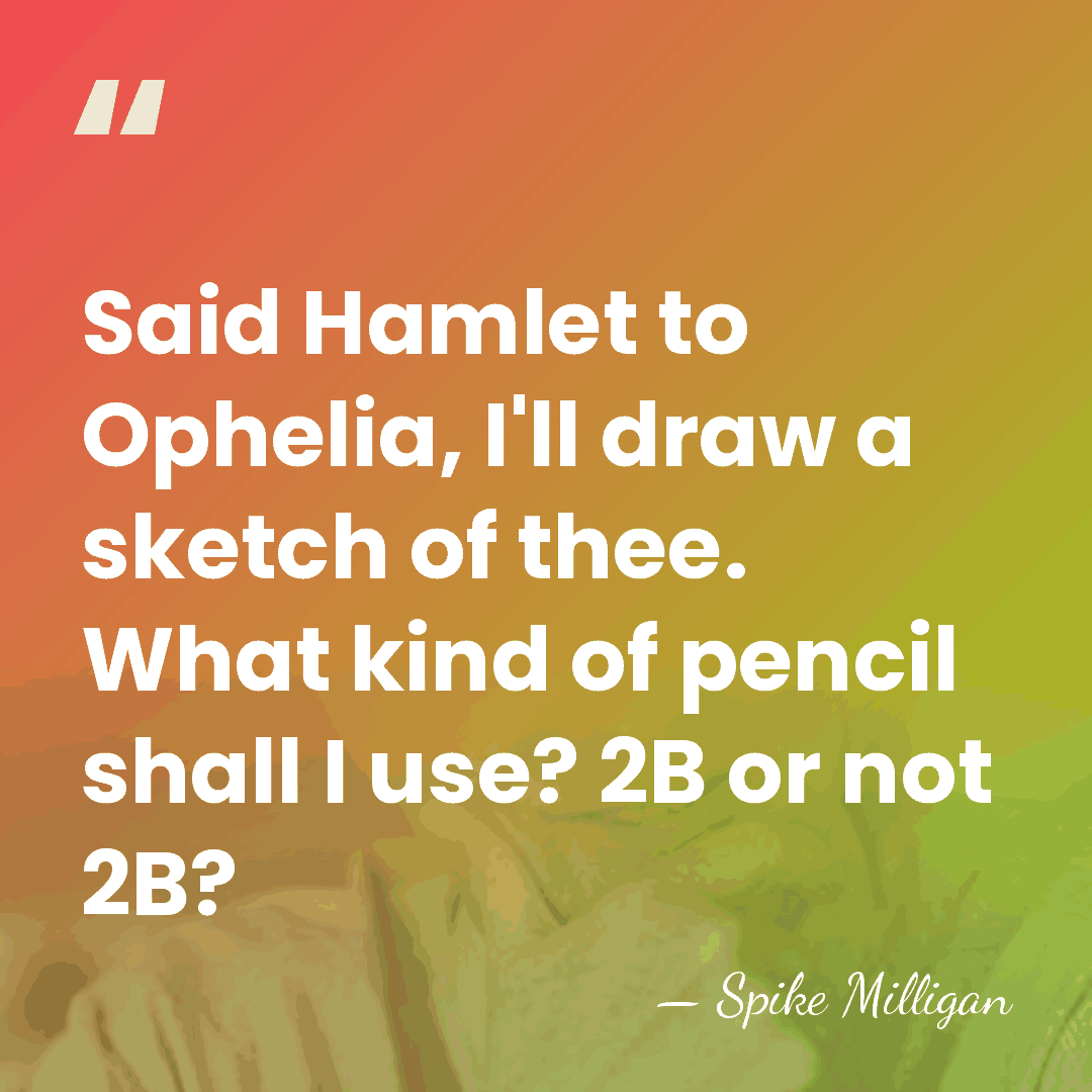 Said Hamlet to Ophelia, I'll draw a sketch of thee. What kind&hellip; - Spike Milligan