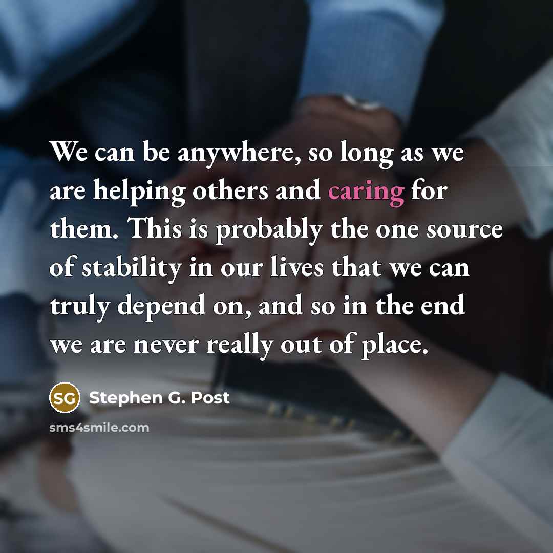 “We can be anywhere, so long as we are helping…” quote by Stephen G. Post
