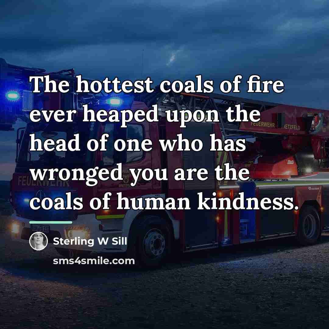 “The hottest coals of fire ever heaped upon the head…” quote by Sterling W Sill