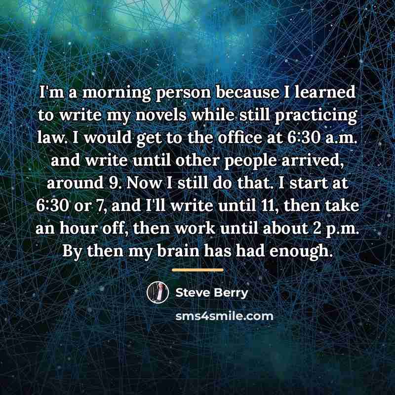 “I'm a morning person because I learned to write my…” quote by Steve Berry