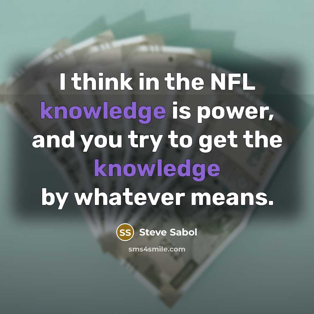 “I think in the NFL knowledge is power, and you…” quote by Steve Sabol