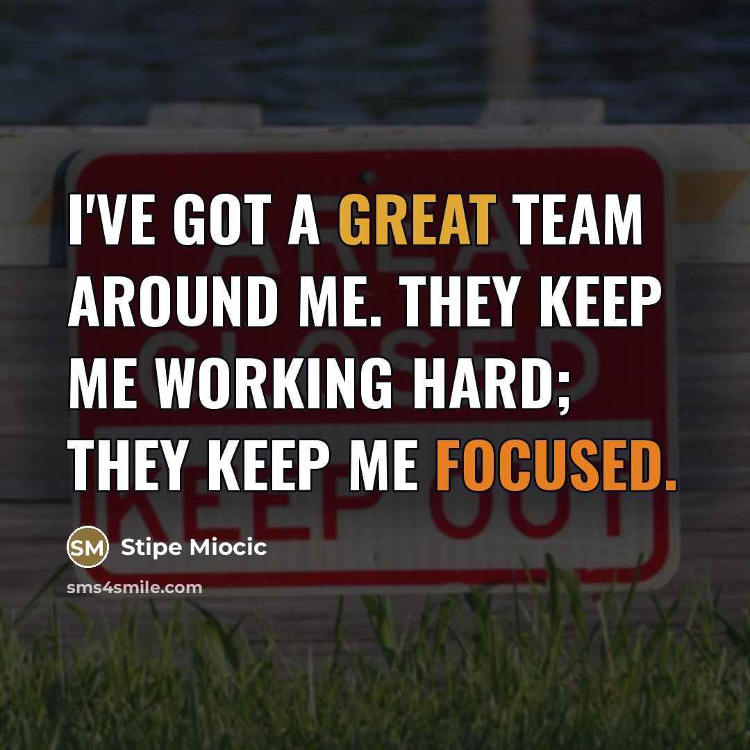 “I've got a great team around me. They keep me…” quote by Stipe Miocic