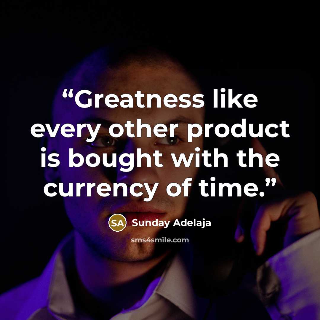 “Greatness like every other product is bought with the currency of time.” quote by Sunday Adelaja