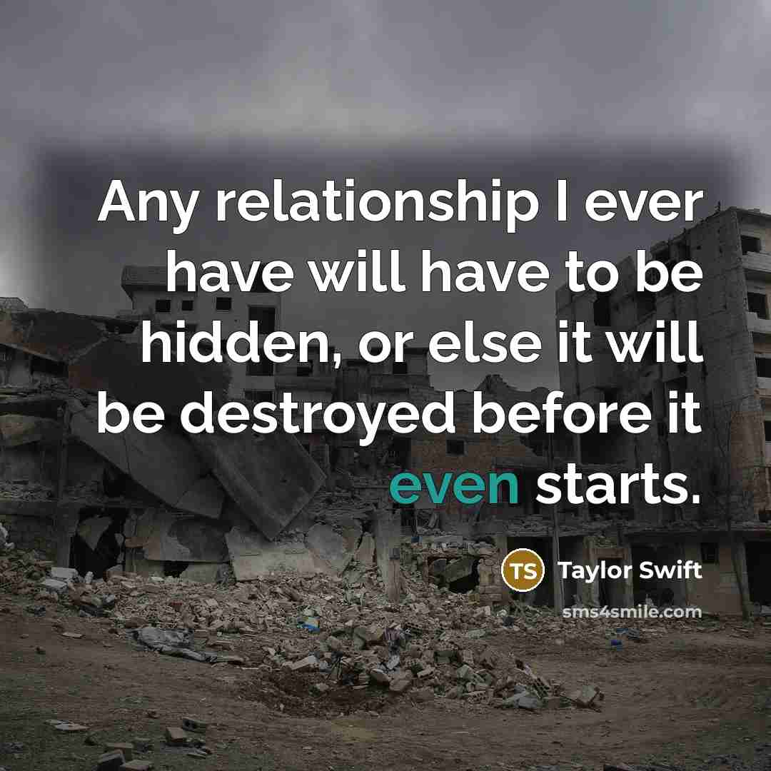 “Any relationship I ever have will have to be hidden,…” quote by Taylor Swift