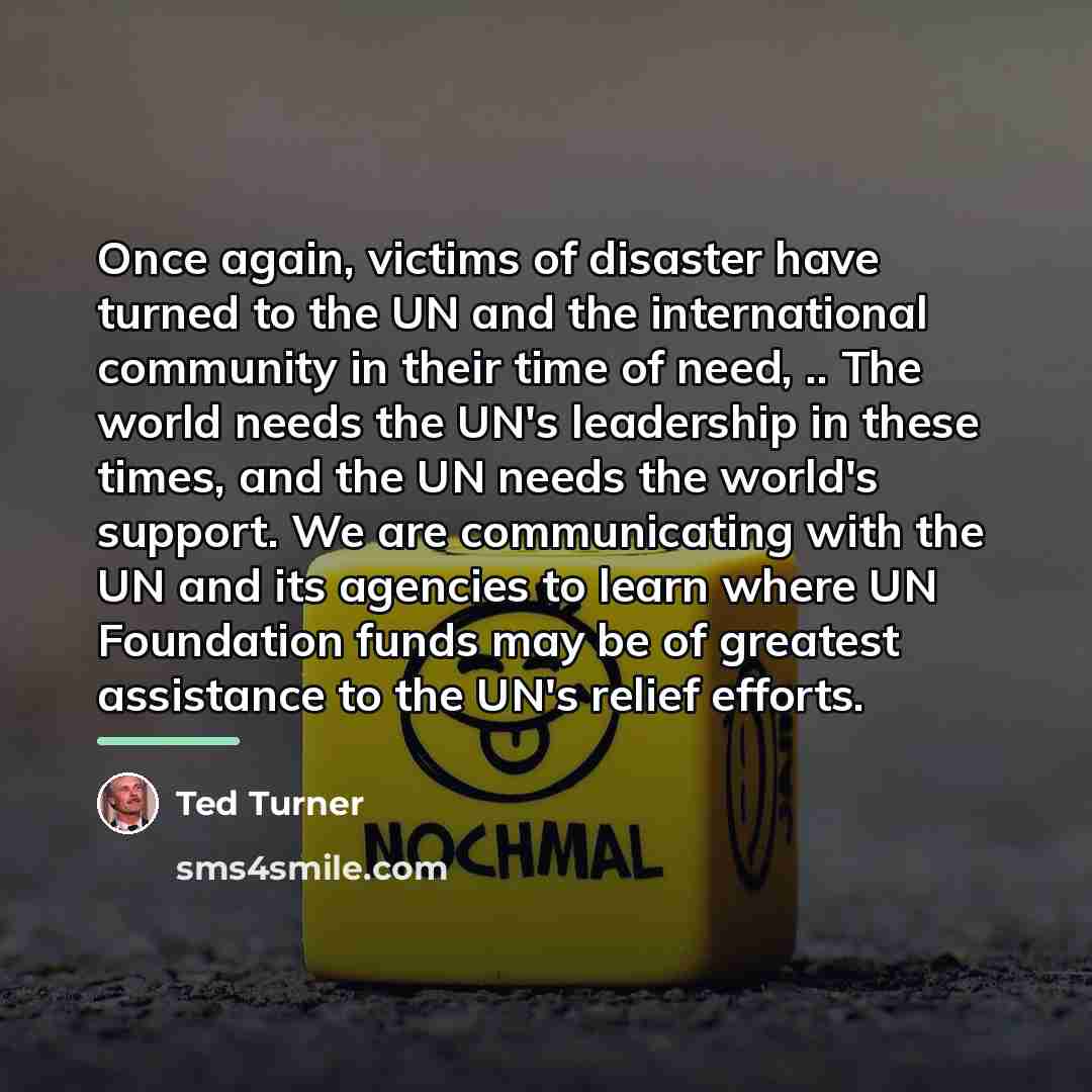 “Once again, victims of disaster have turned to the UN…” quote by Ted Turner
