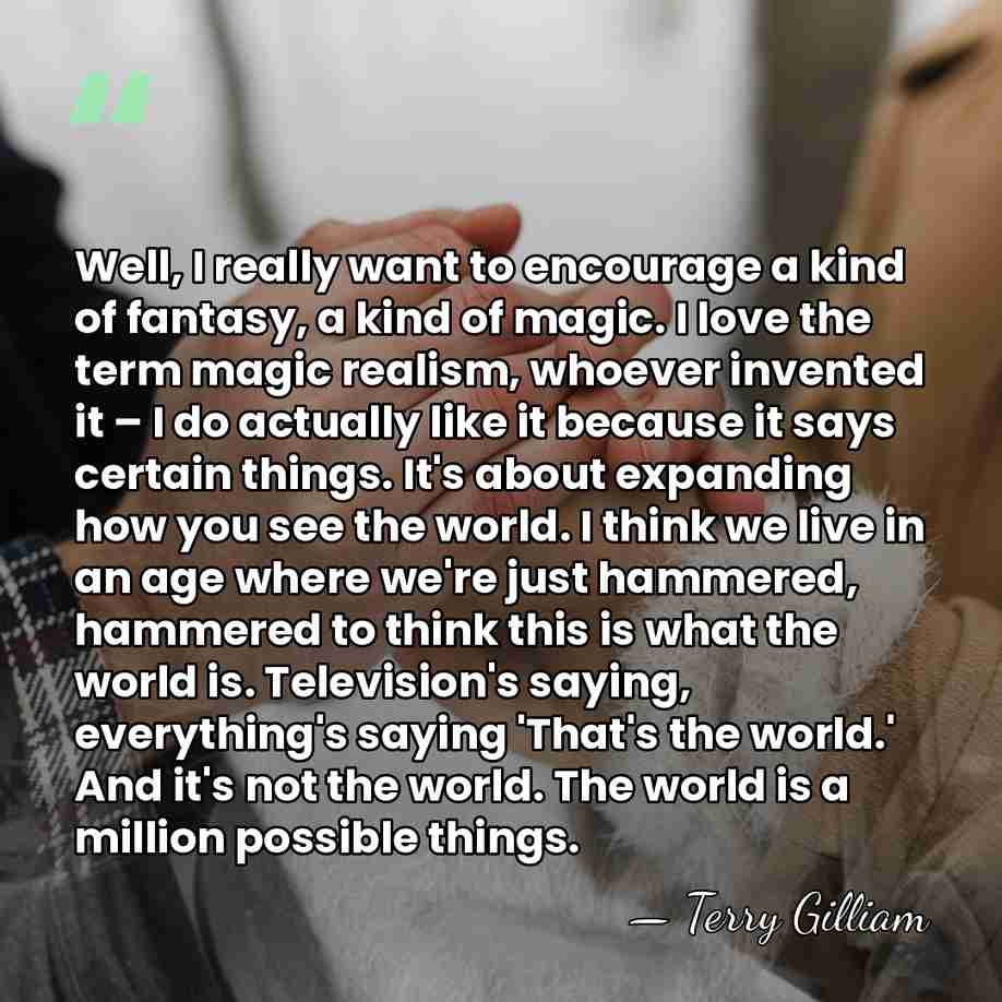 Well, I really want to encourage a kind of fantasy, a kind&hellip; - Terry Gilliam