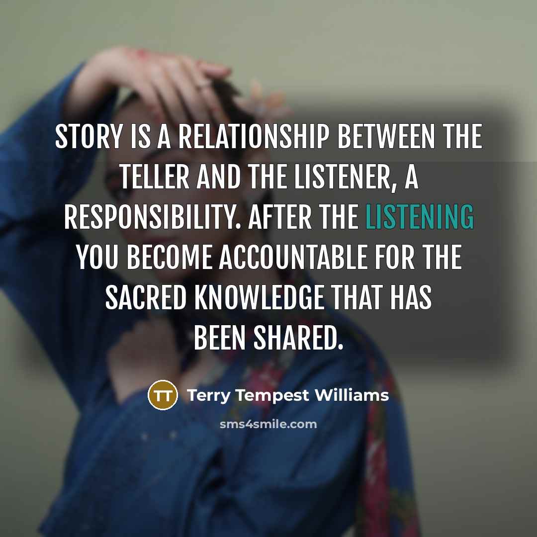 “Story is a relationship between the teller and the listener,…” quote by Terry Tempest Williams
