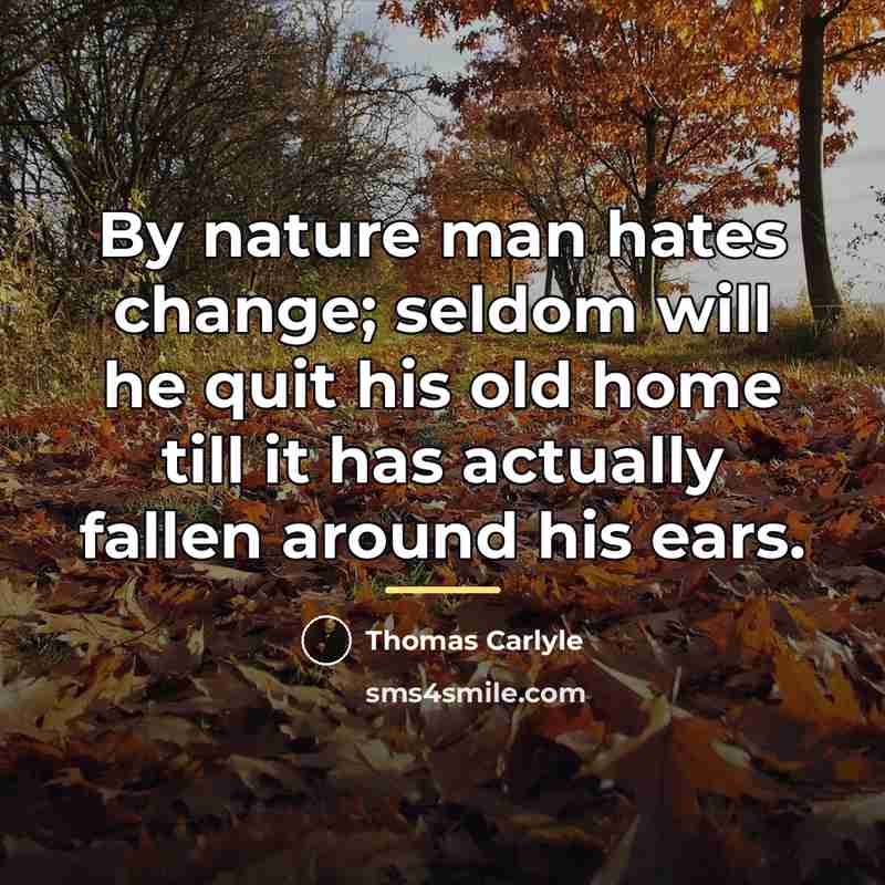“By nature man hates change; seldom will he quit his…” quote by Thomas Carlyle