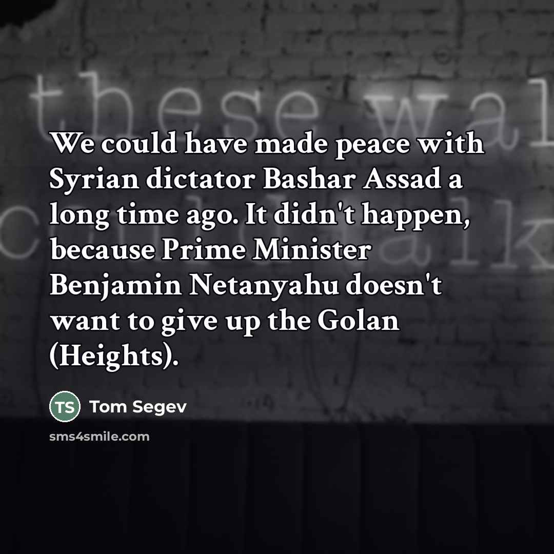 “We could have made peace with Syrian dictator Bashar Assad…” quote by Tom Segev