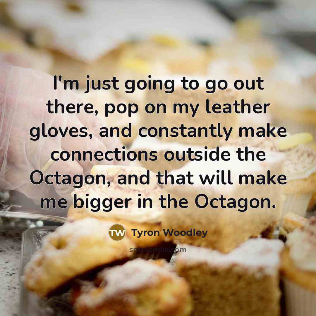 “I'm just going to go out there, pop on my…” quote by Tyron Woodley