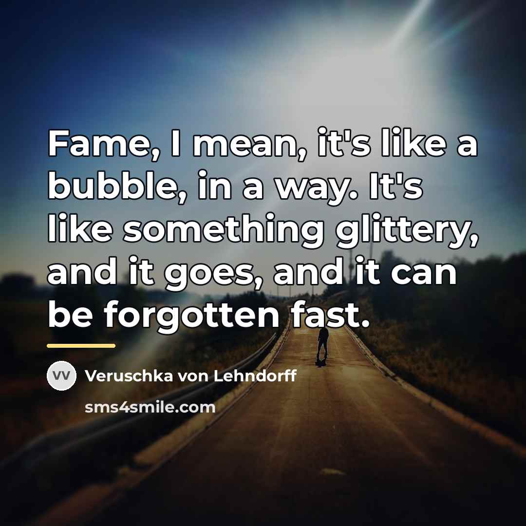 “Fame, I mean, it's like a bubble, in a way.…” quote by Veruschka von Lehndorff