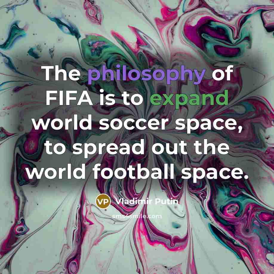 “The philosophy of FIFA is to expand world soccer space,…” quote by Vladimir Putin