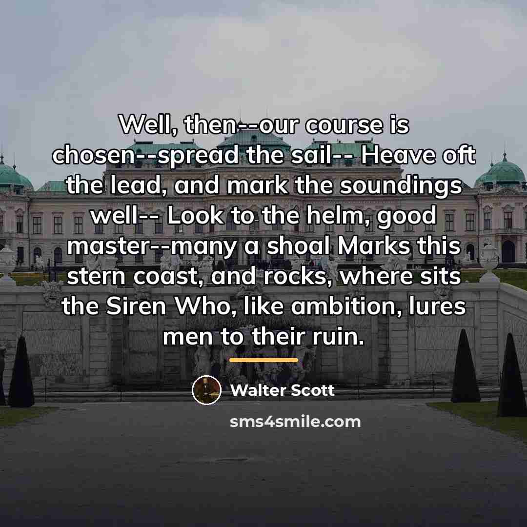 “Well, then--our course is chosen--spread the sail-- Heave oft the…” quote by Walter Scott
