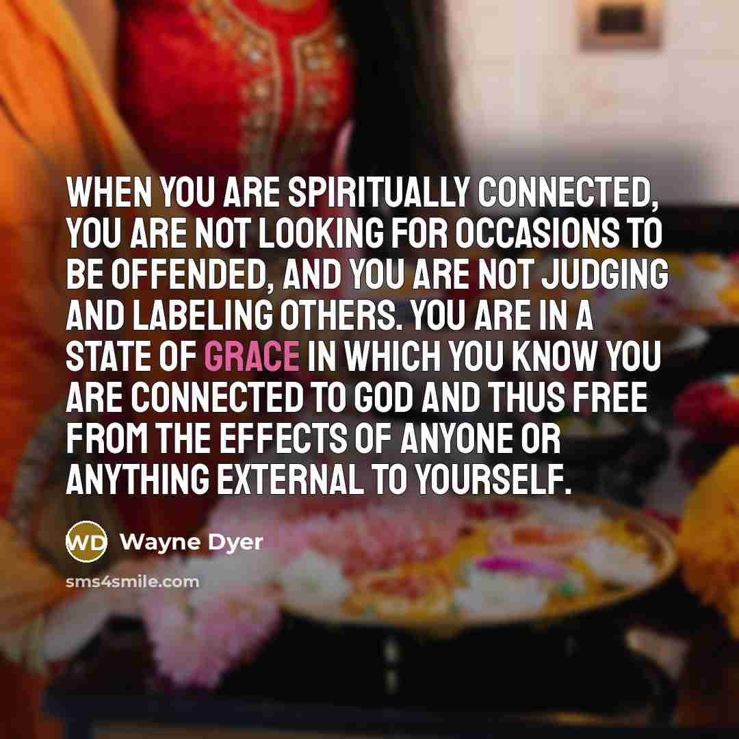 “When you are spiritually connected, you are not looking for…” quote by Wayne Dyer
