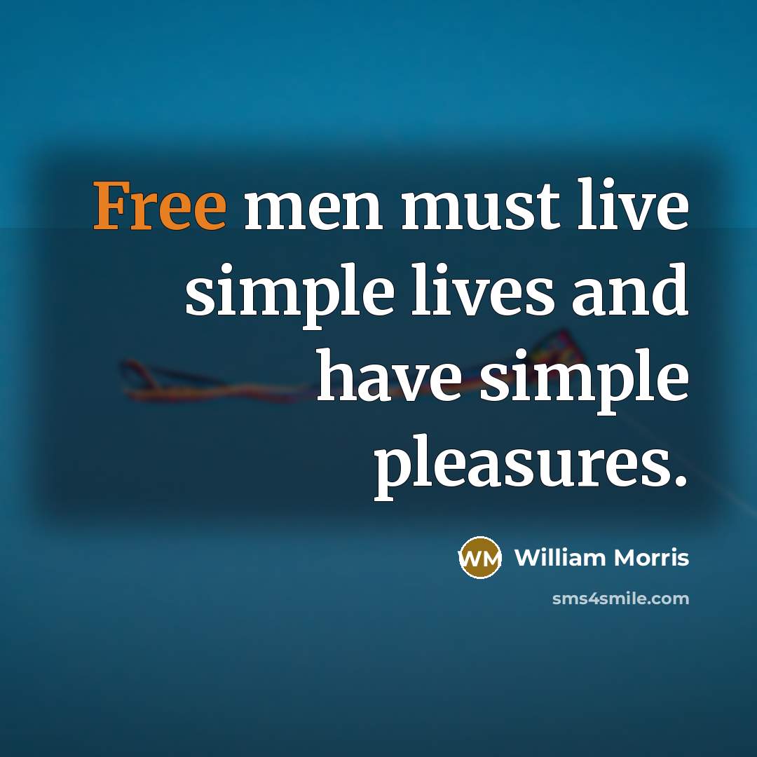 “Free men must live simple lives and have simple pleasures.…” quote by William Morris