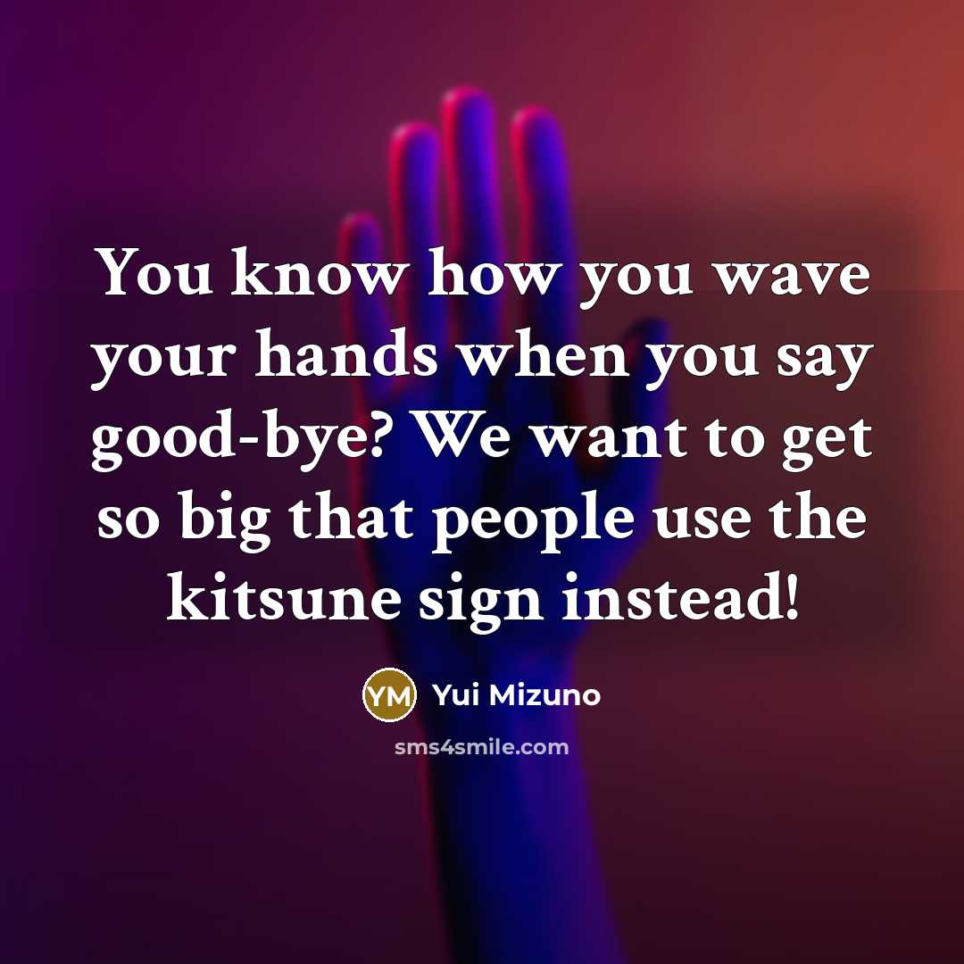 “You know how you wave your hands when you say…” quote by Yui Mizuno