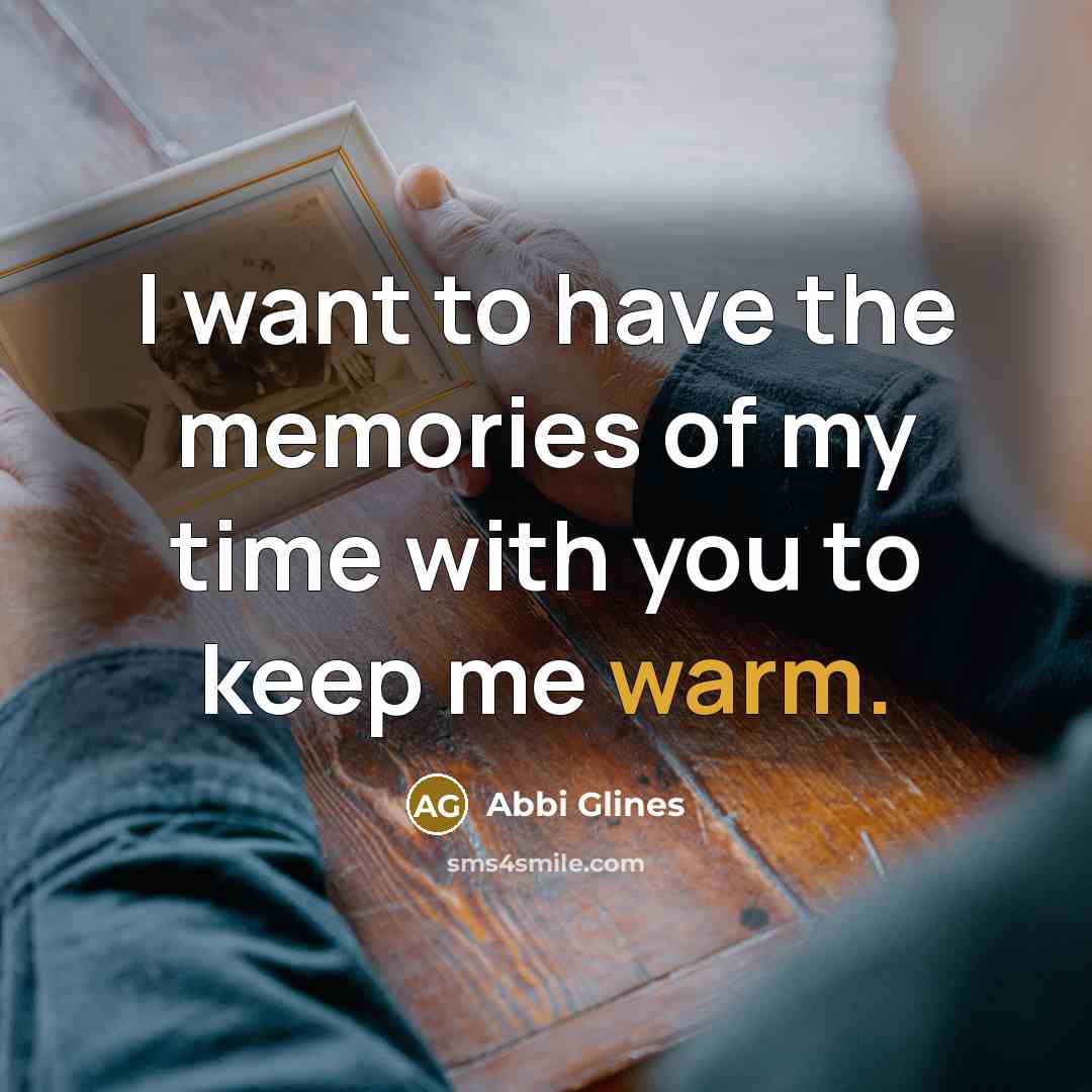 “I want to have the memories of my time with…” quote by Abbi Glines
