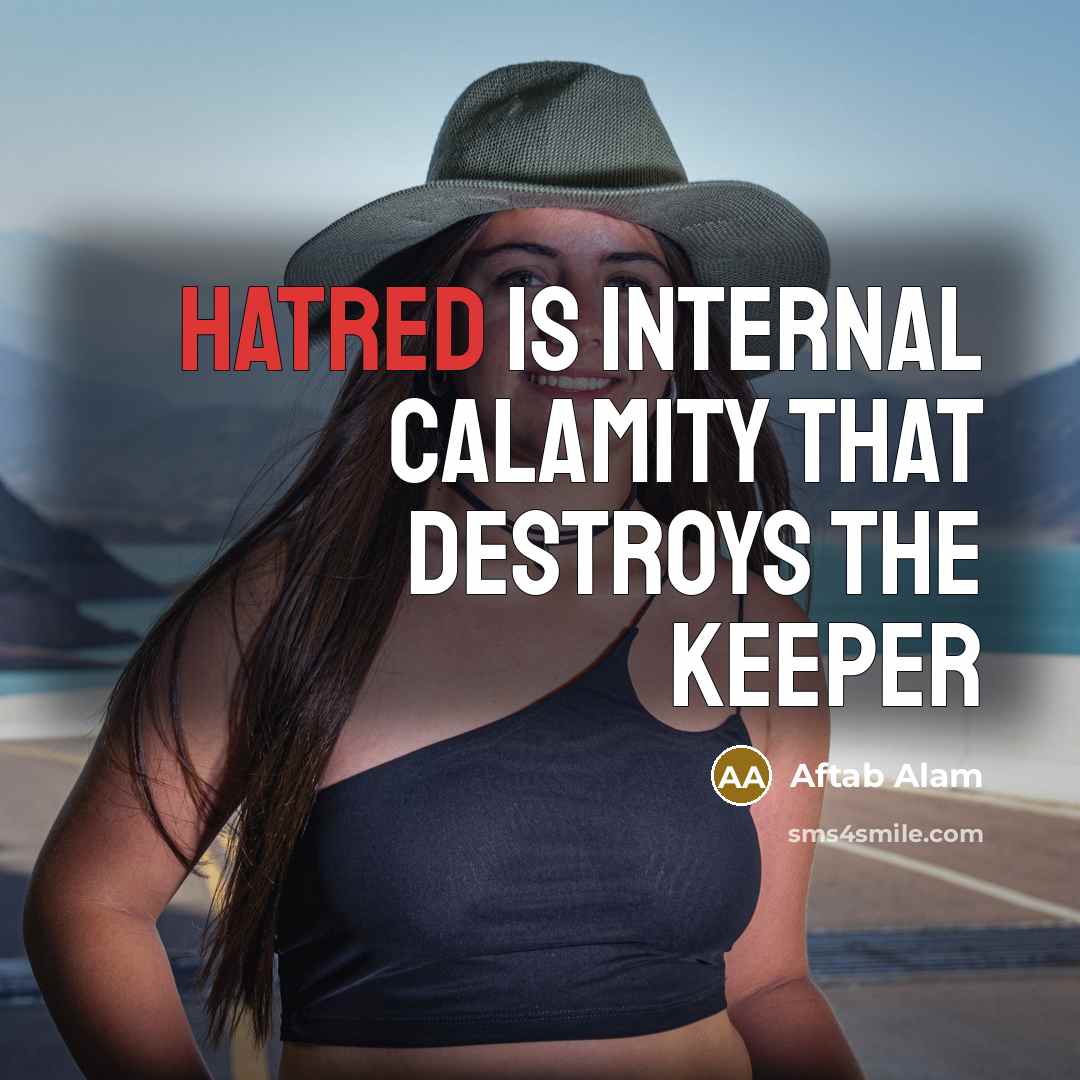 “Hatred is internal calamity that destroys the keeper…” quote by Aftab Alam