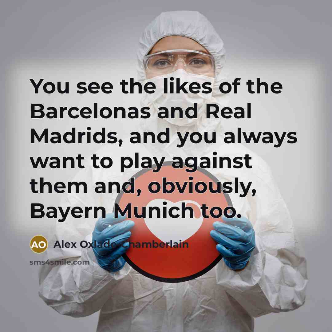 “You see the likes of the Barcelonas and Real Madrids,…” quote by Alex Oxlade-Chamberlain