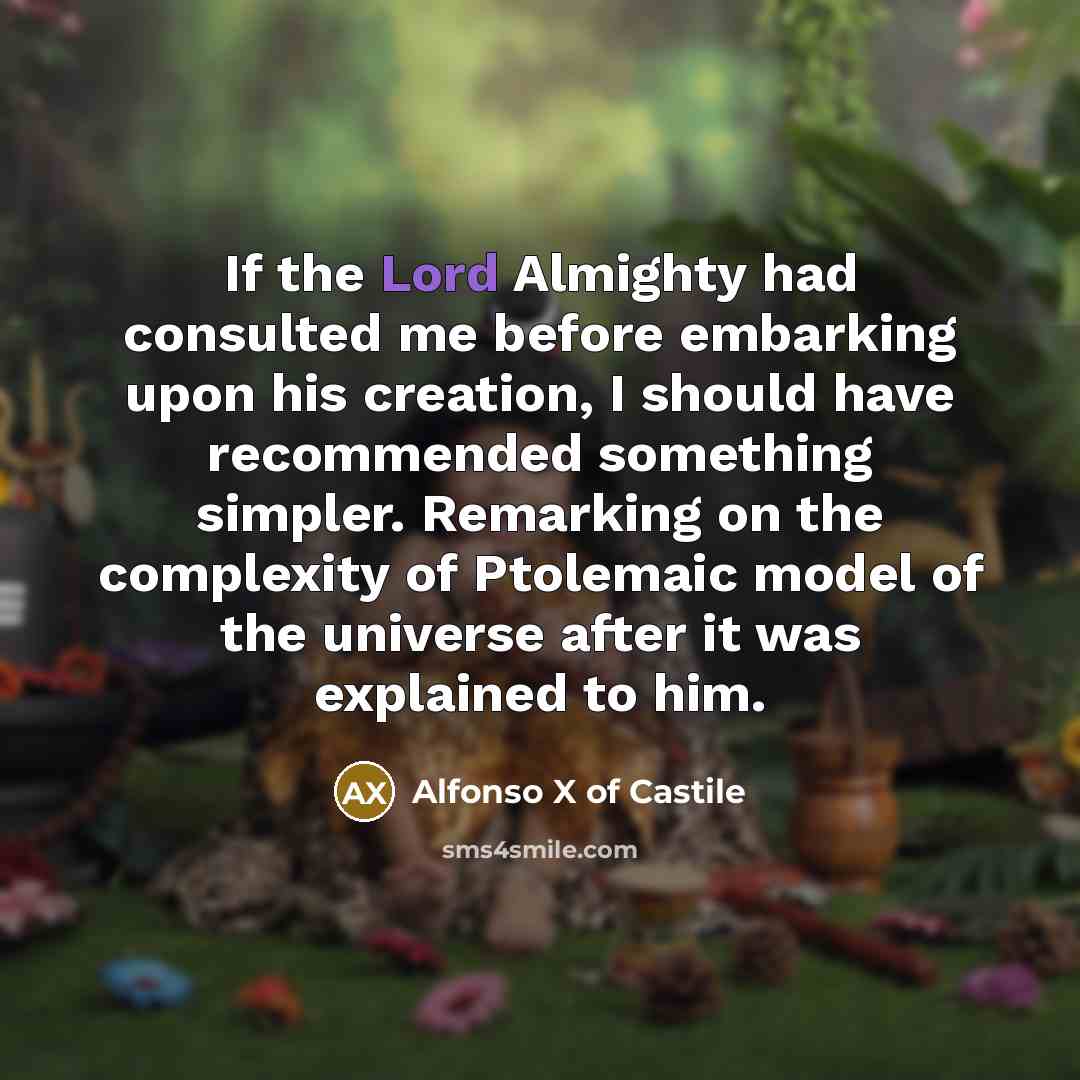 “If the Lord Almighty had consulted me before embarking upon…” quote by Alfonso X of Castile