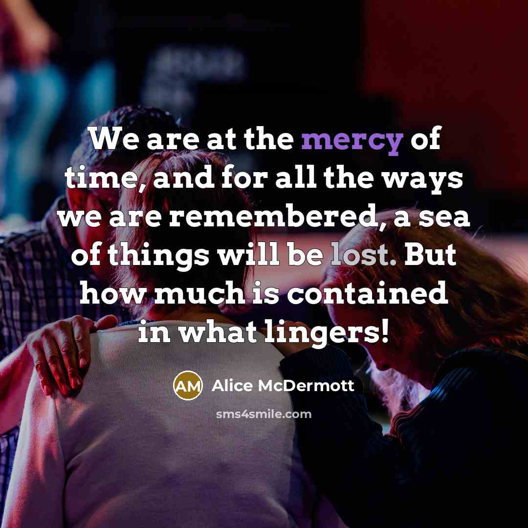 “We are at the mercy of time, and for all…” quote by Alice McDermott