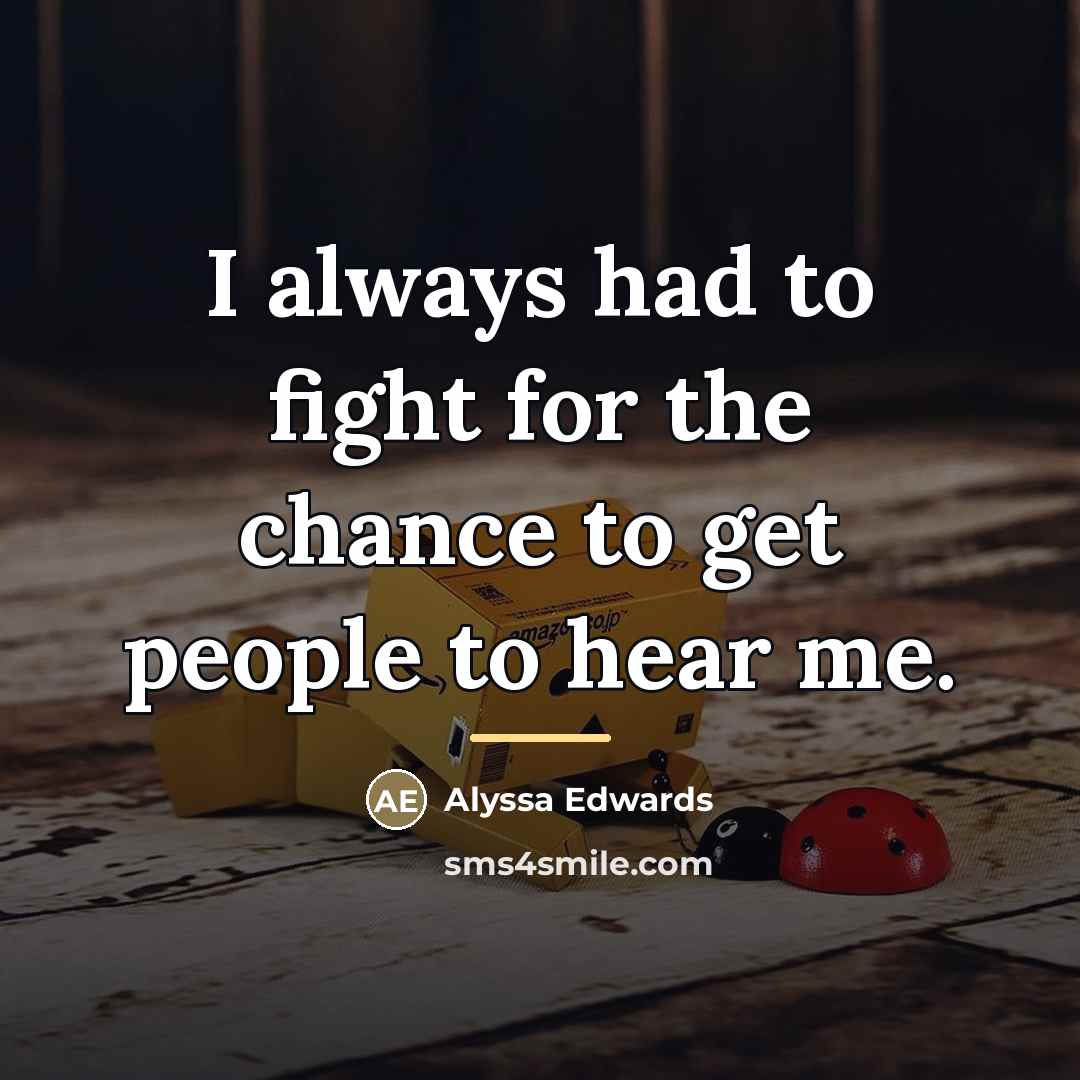 “I always had to fight for the chance to get…” quote by Alyssa Edwards