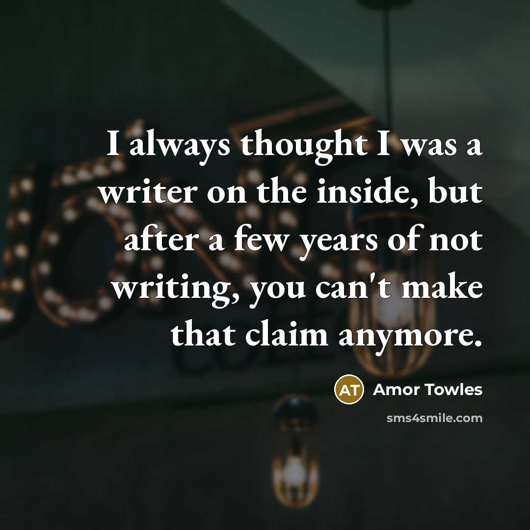 “I always thought I was a writer on the inside,…” quote by Amor Towles