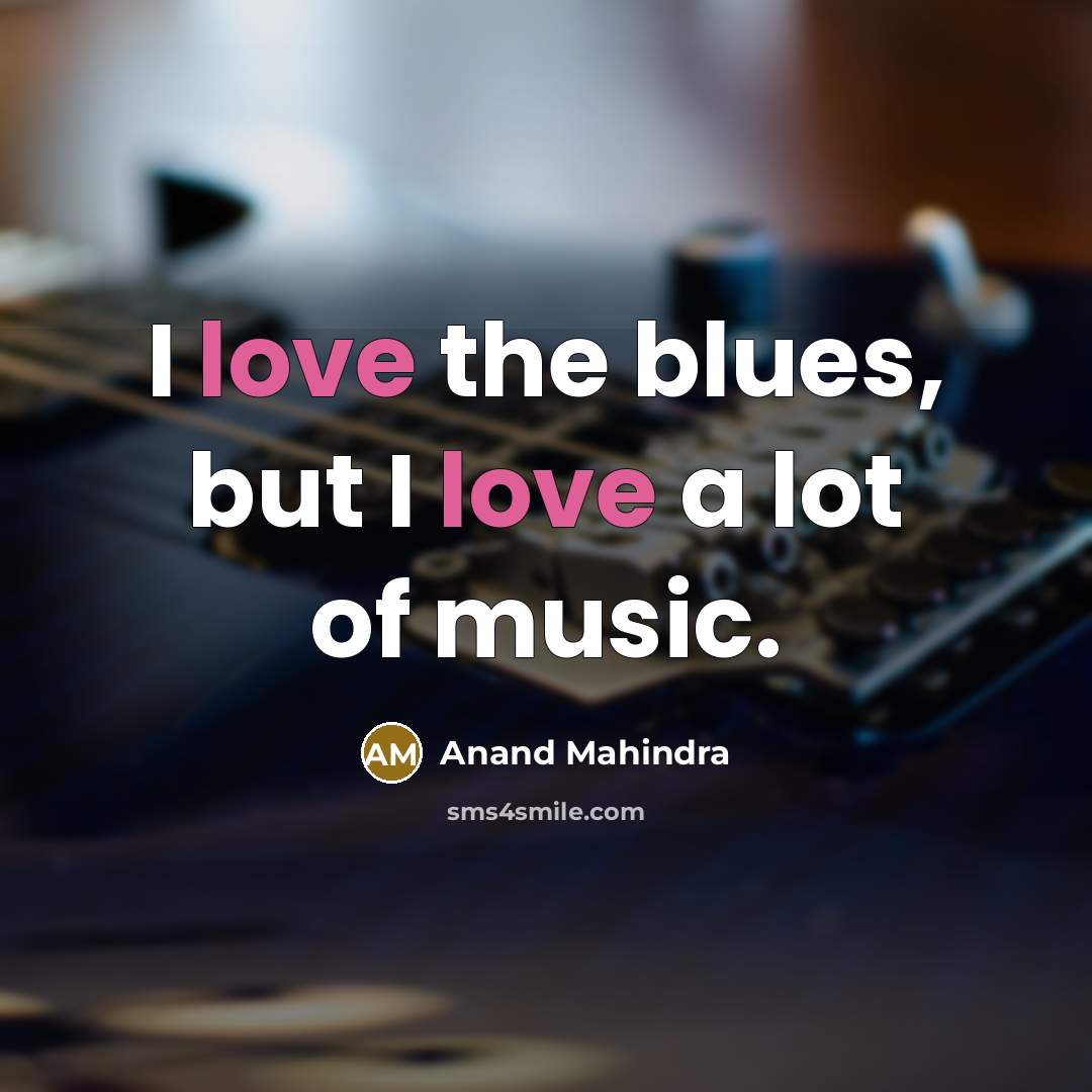 “I love the blues, but I love a lot of…” quote by Anand Mahindra