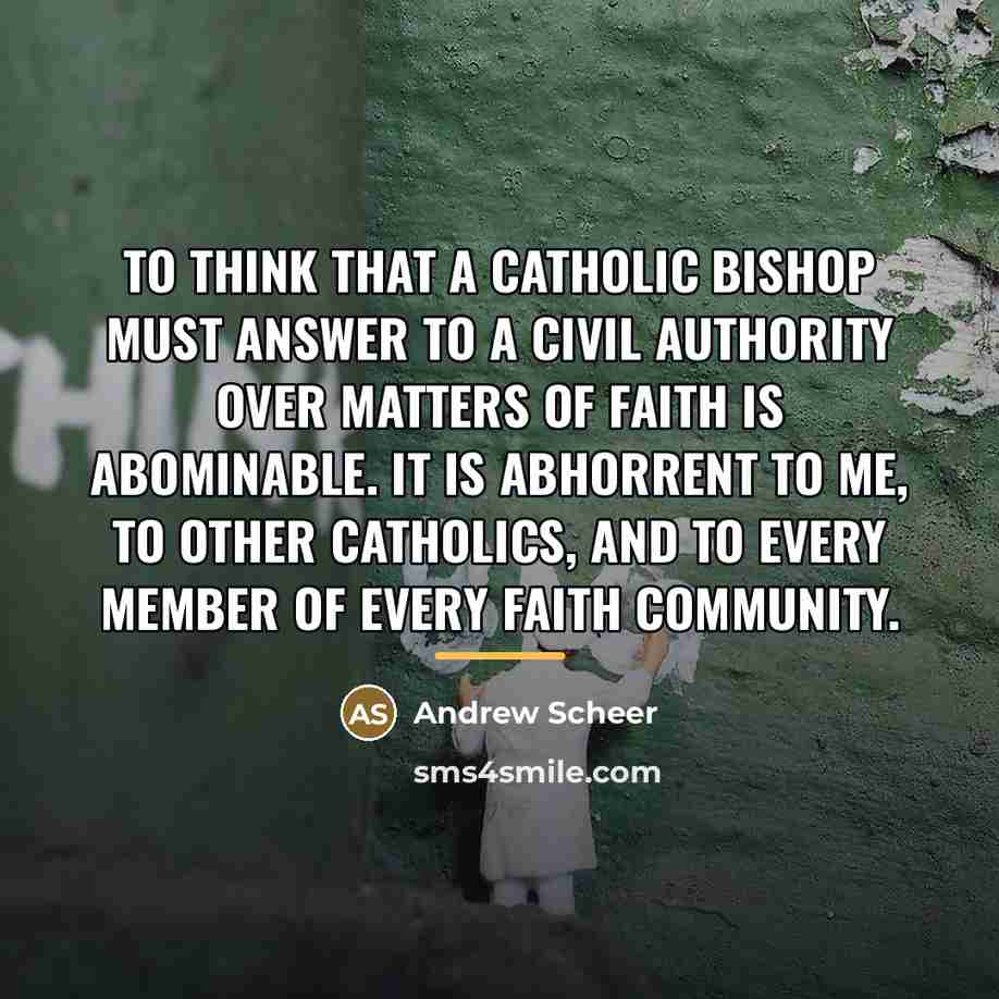 “To think that a Catholic bishop must answer to a…” quote by Andrew Scheer