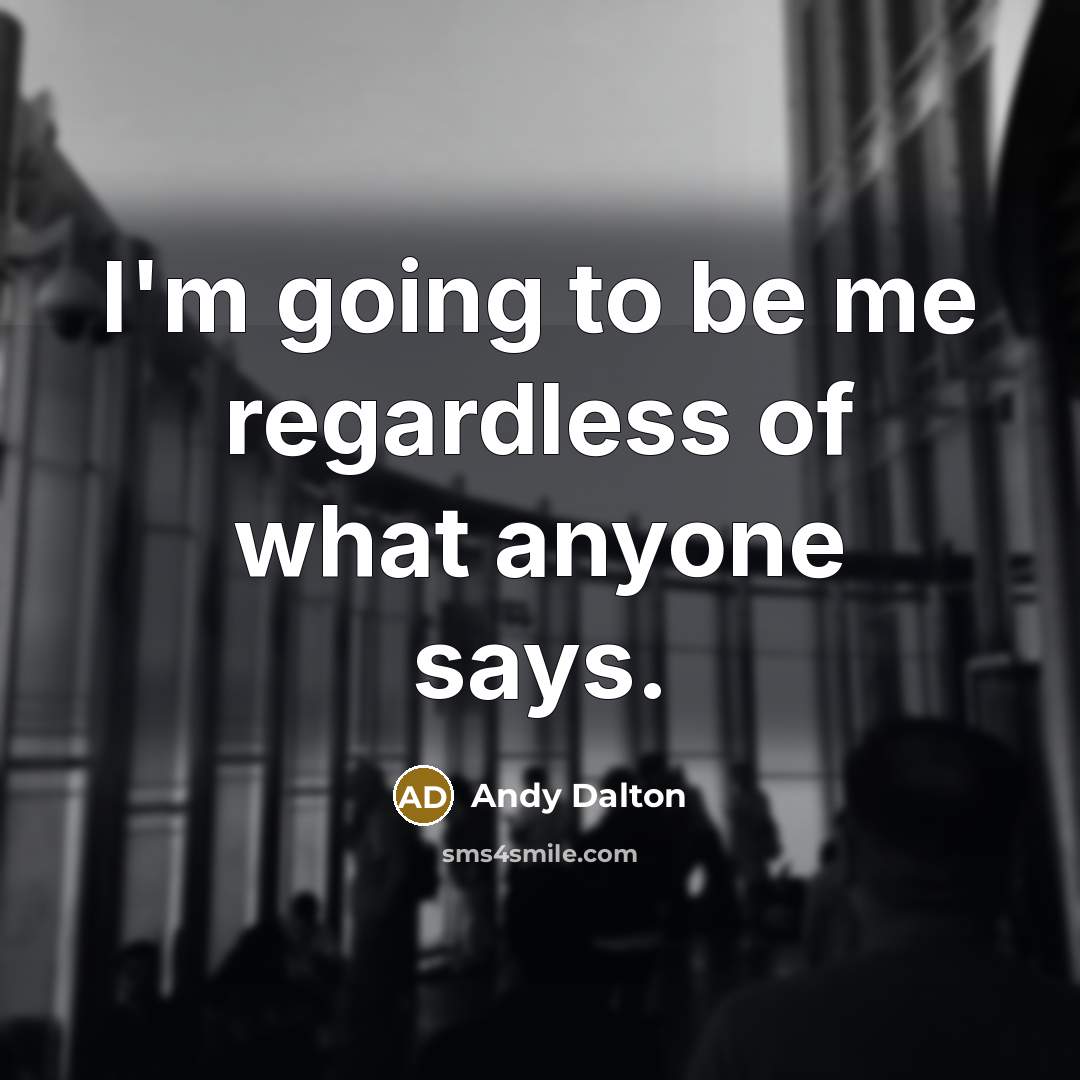 “I'm going to be me regardless of what anyone says.…” quote by Andy Dalton