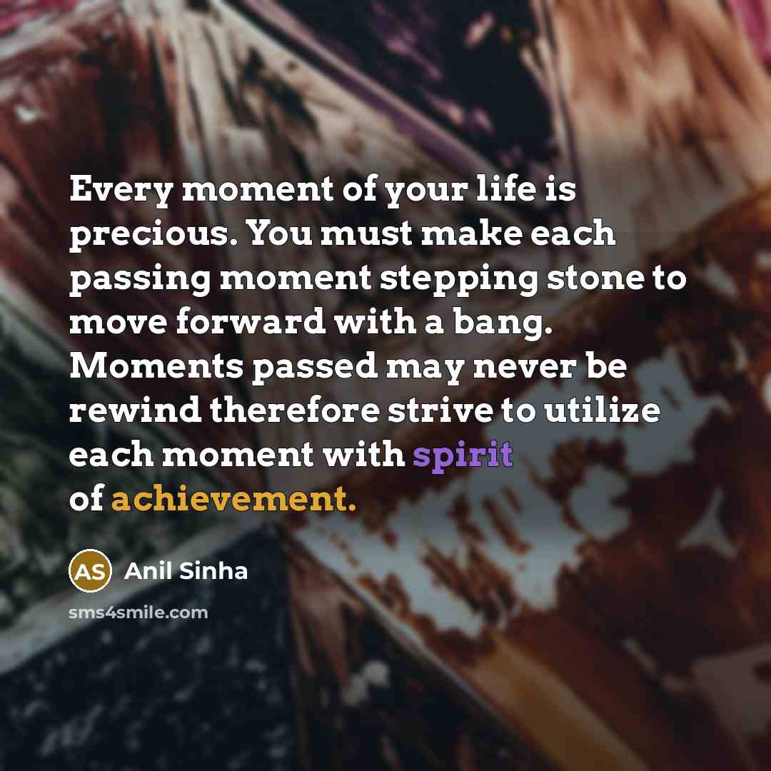 “Every moment of your life is precious. You must make…” quote by Anil Sinha
