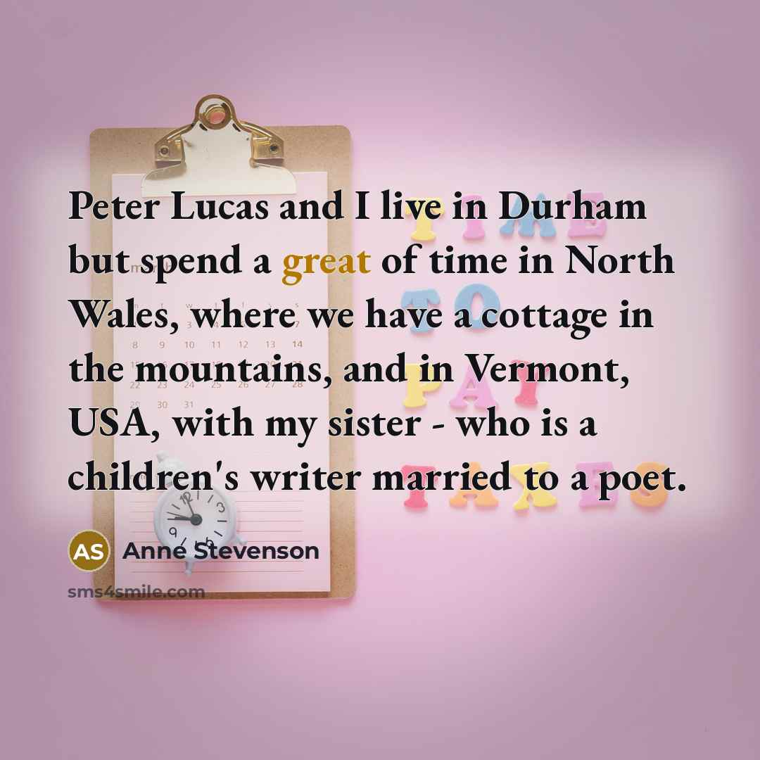 “Peter Lucas and I live in Durham but spend a…” quote by Anne Stevenson