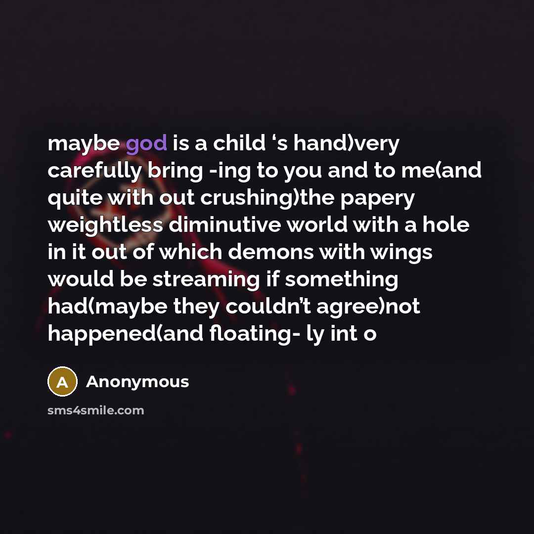 “maybe god is a child ‘s hand)very carefully bring -ing…” quote by Anonymous