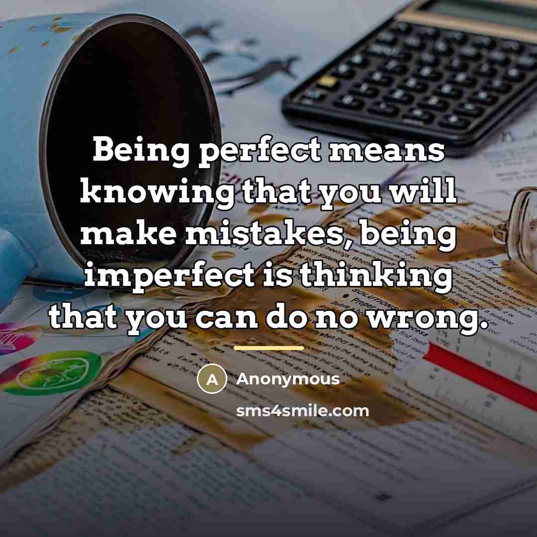 “Being perfect means knowing that you will make mistakes, being…” quote by Anonymous