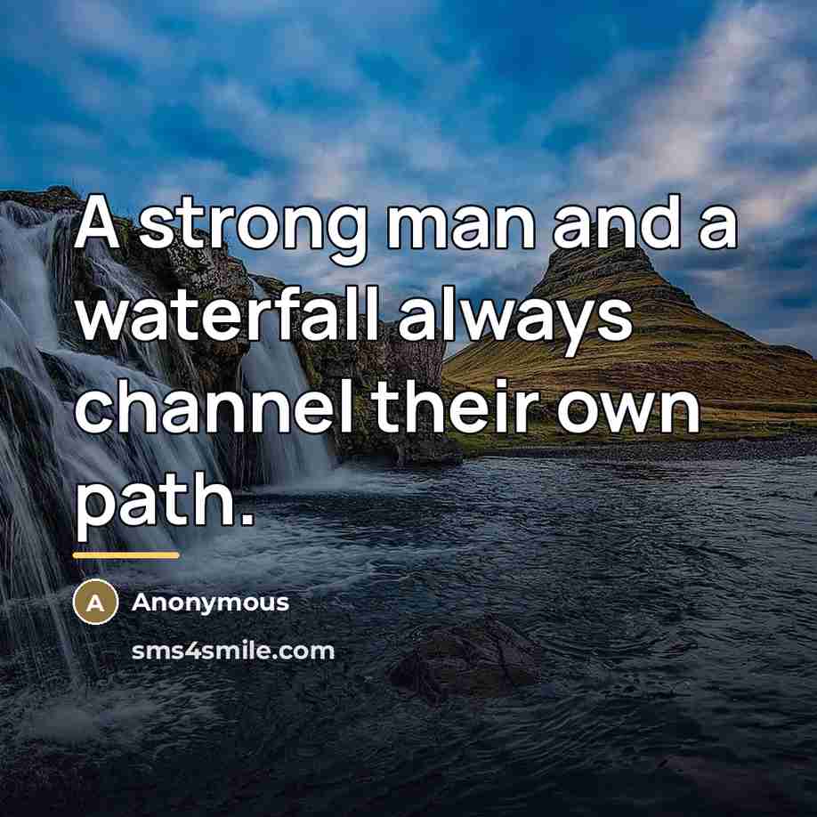 “A strong man and a waterfall always channel their own…” quote by Anonymous