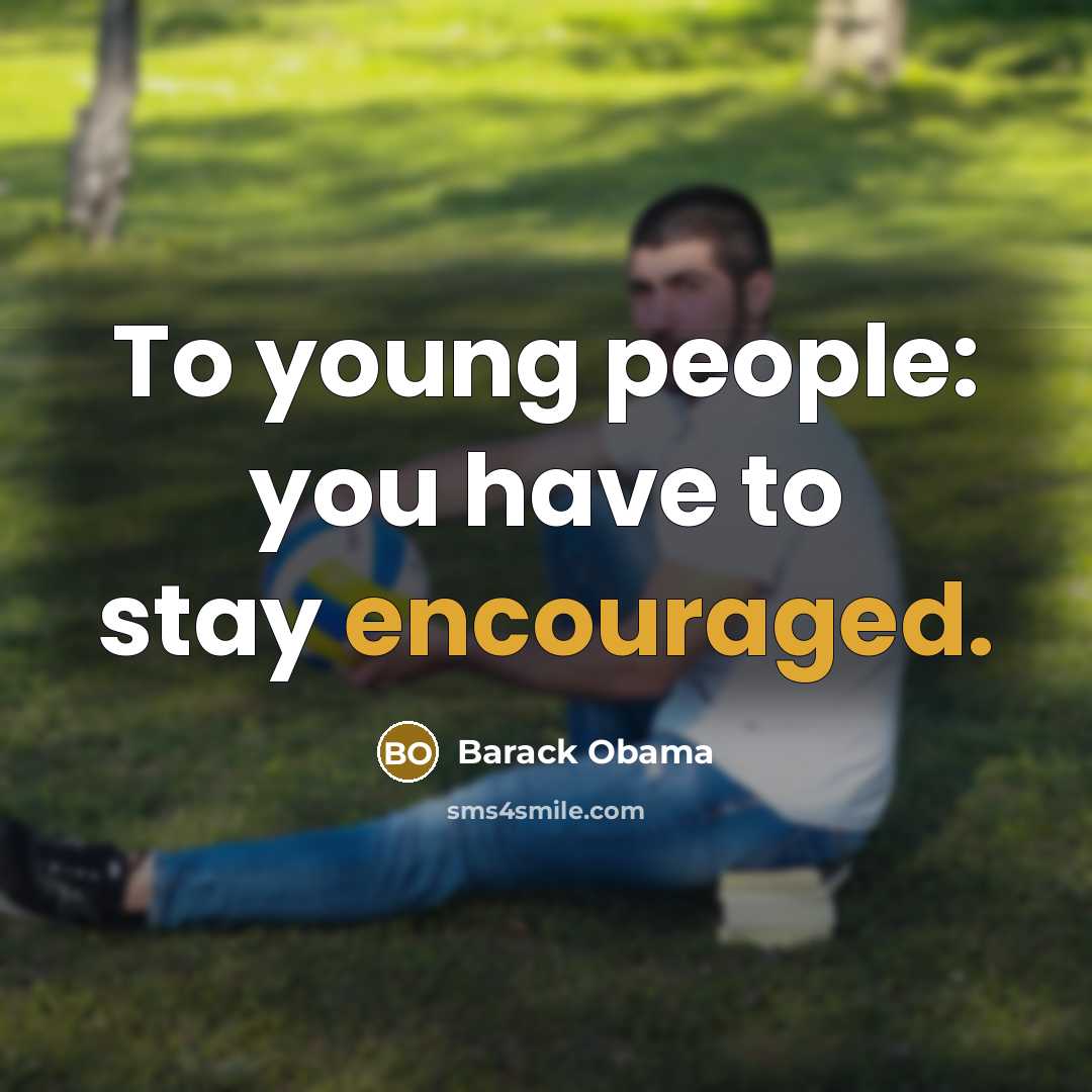 “To young people: you have to stay encouraged.” quote by Barack Obama