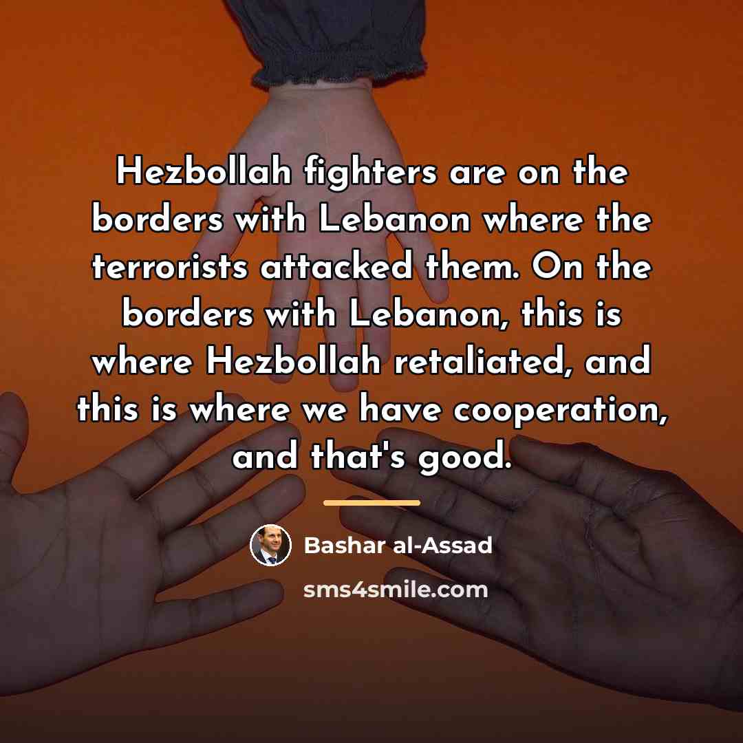 “Hezbollah fighters are on the borders with Lebanon where the…” quote by Bashar al-Assad