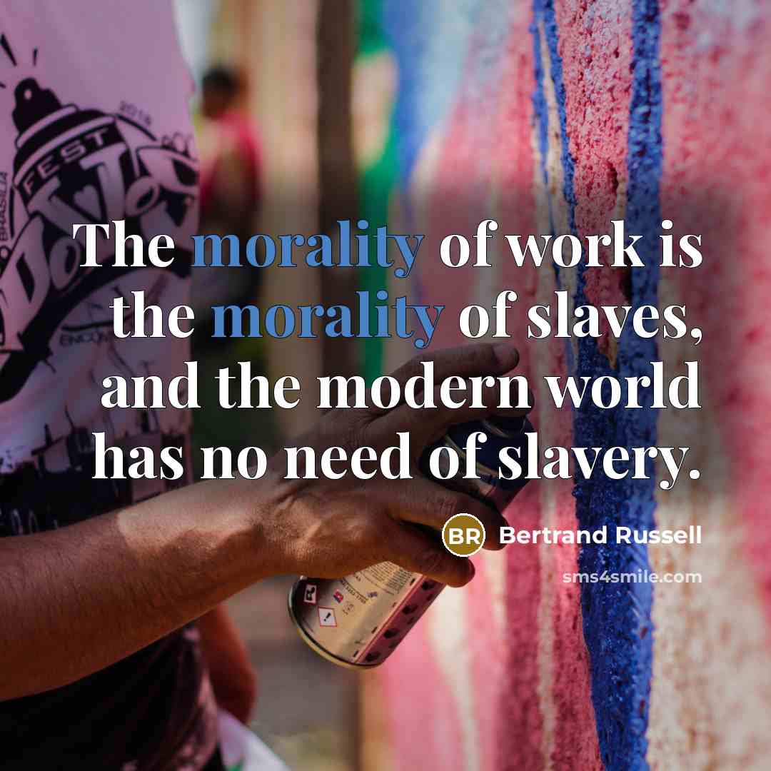 “The morality of work is the morality of slaves, and…” quote by Bertrand Russell
