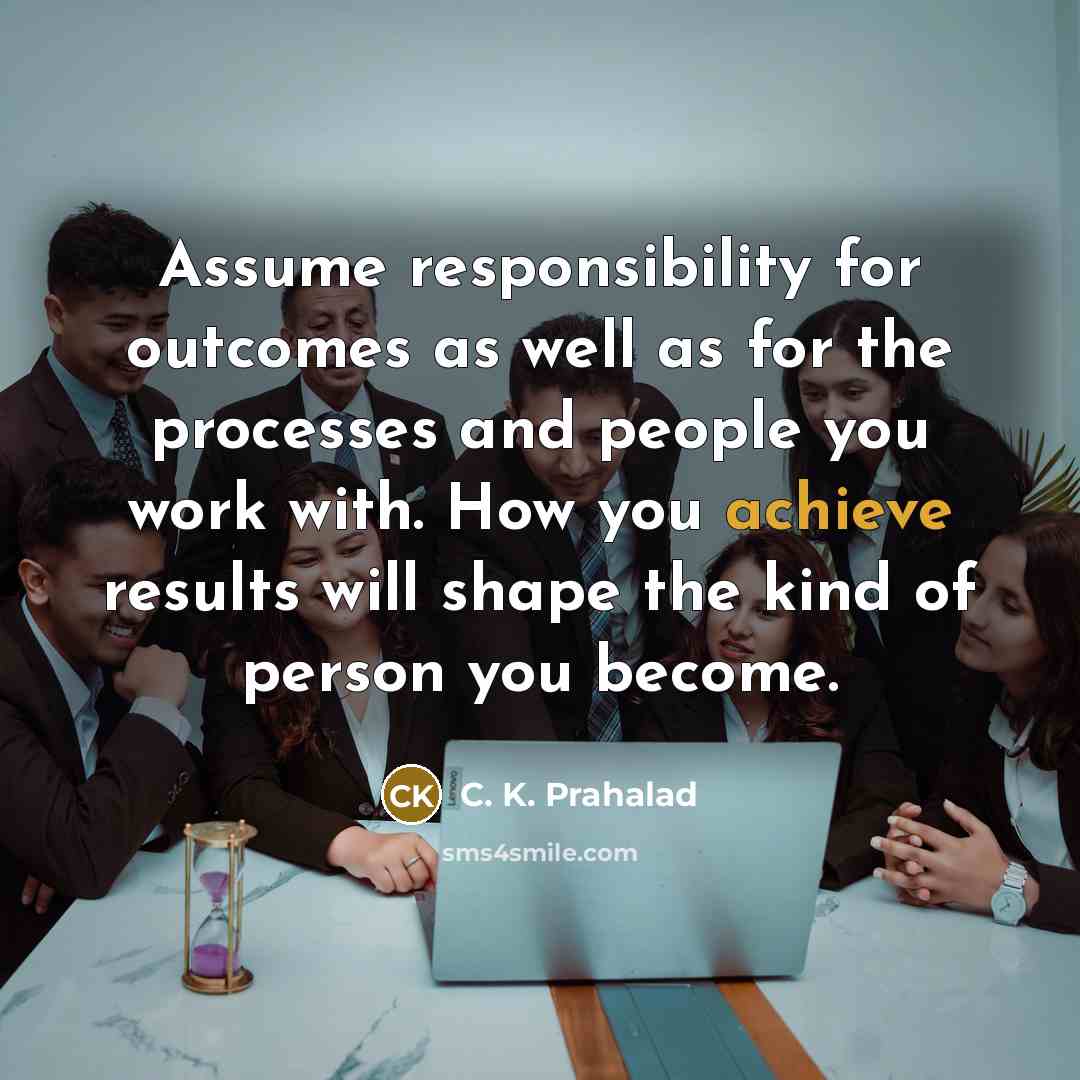 “Assume responsibility for outcomes as well as for the processes…” quote by C. K. Prahalad