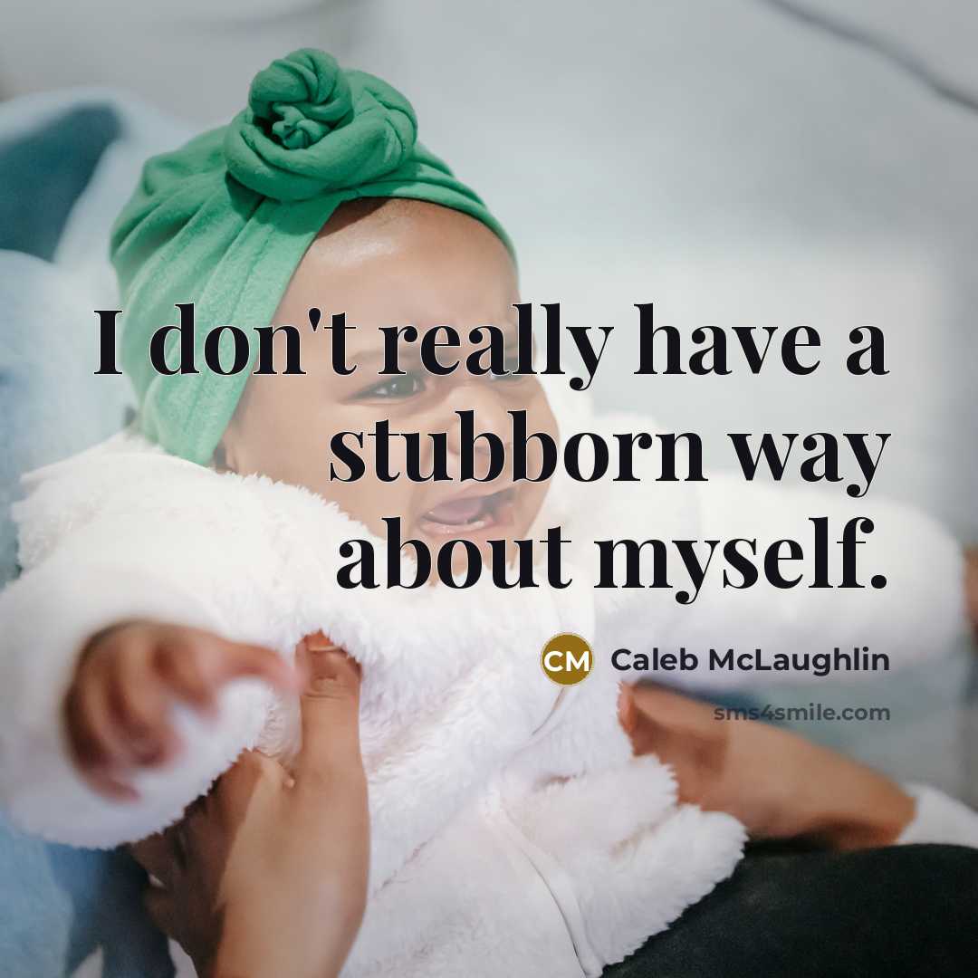 “I don't really have a stubborn way about myself.…” quote by Caleb McLaughlin