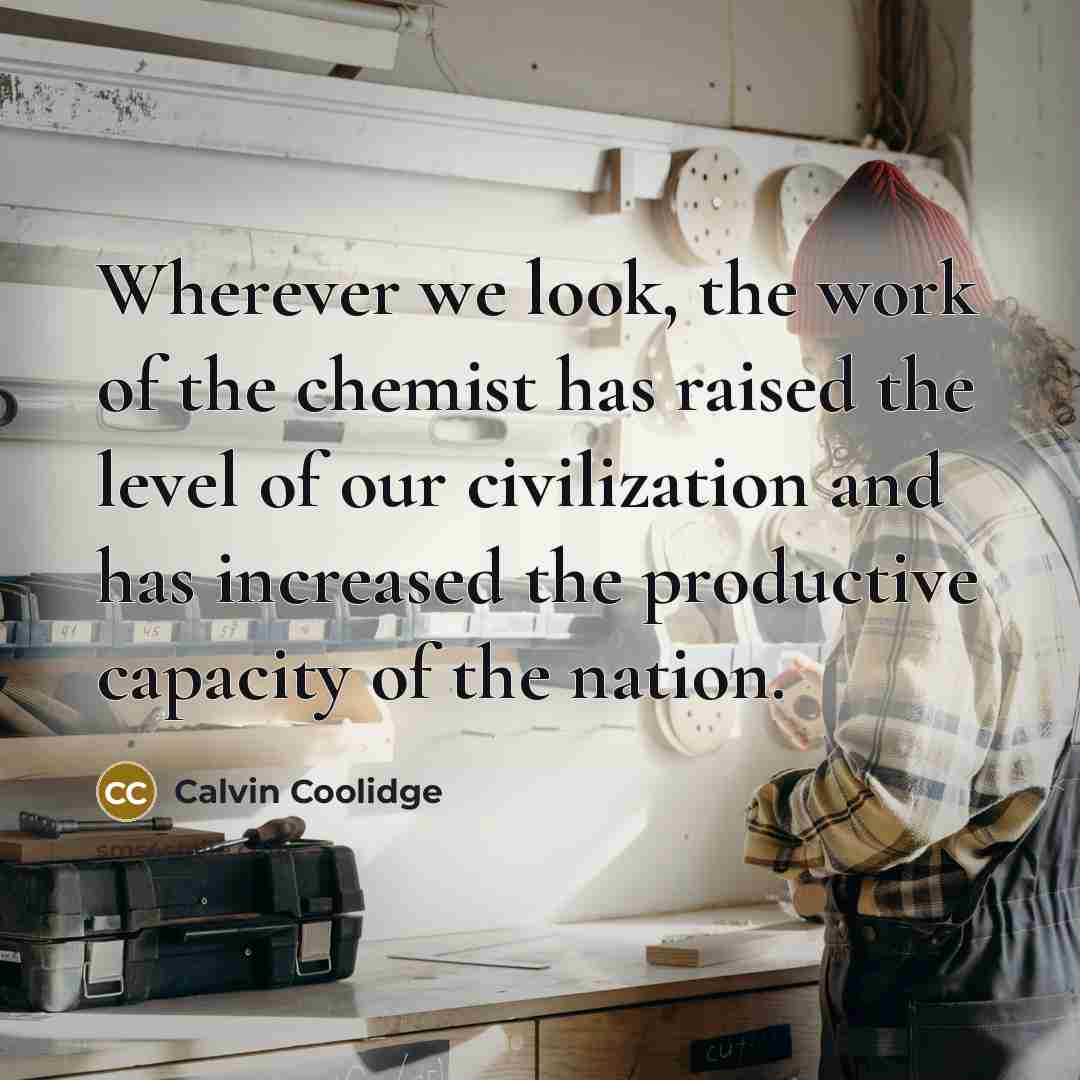 “Wherever we look, the work of the chemist has raised…” quote by Calvin Coolidge