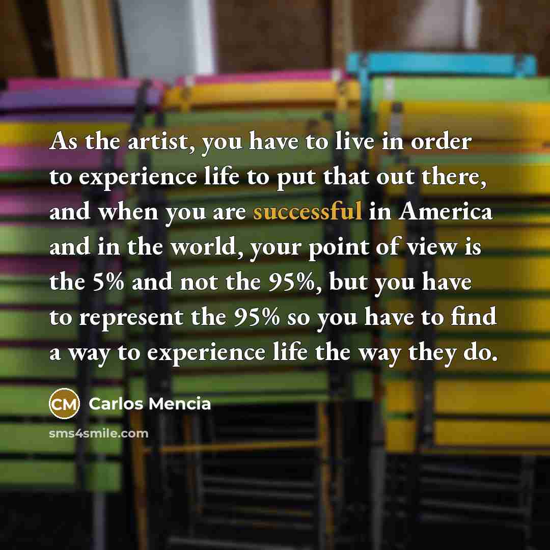 “As the artist, you have to live in order to…” quote by Carlos Mencia