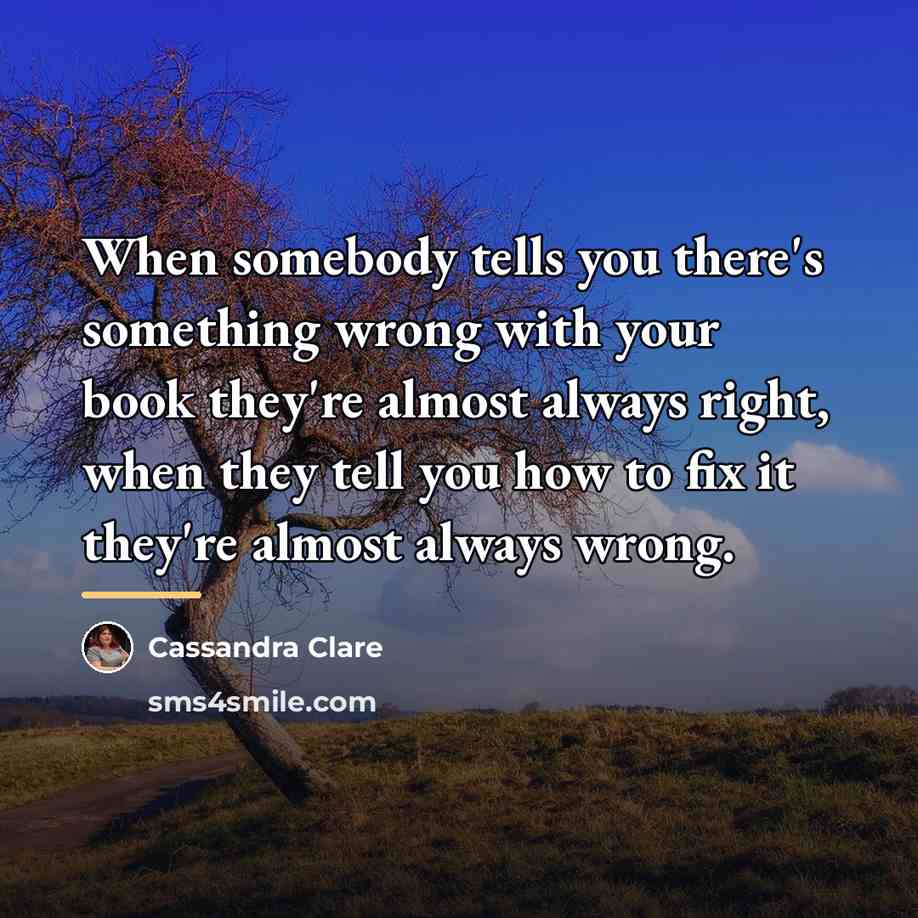 “When somebody tells you there's something wrong with your book…” quote by Cassandra Clare