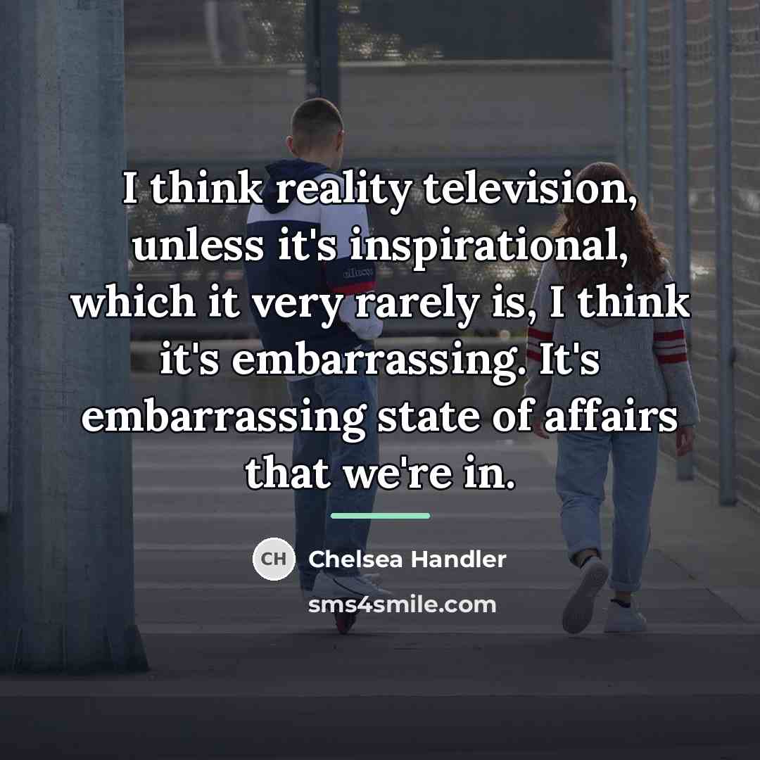 “I think reality television, unless it's inspirational, which it very…” quote by Chelsea Handler