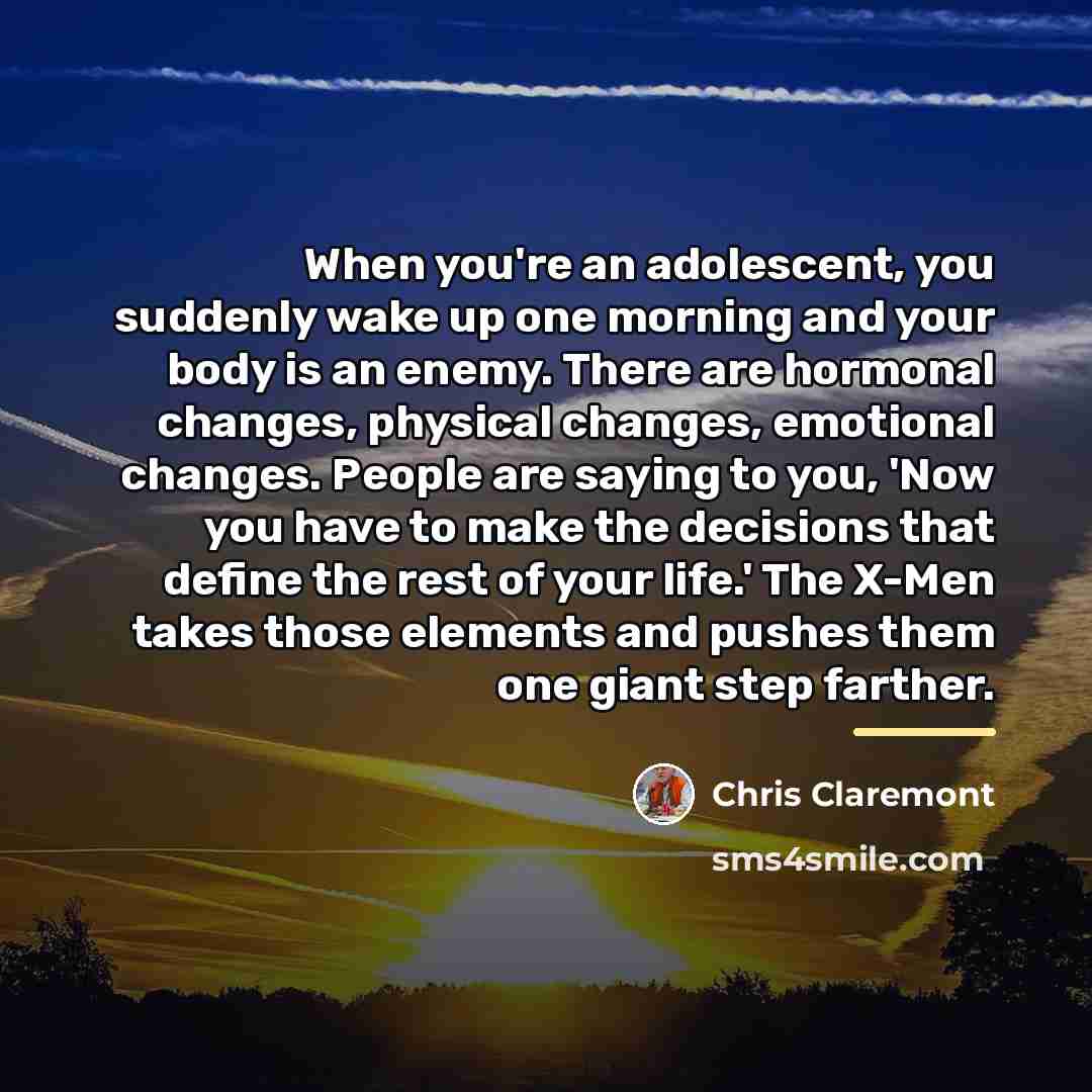 “When you're an adolescent, you suddenly wake up one morning…” quote by Chris Claremont