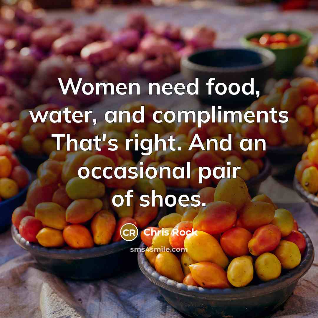 “Women need food, water, and compliments That's right. And an…” quote by Chris Rock